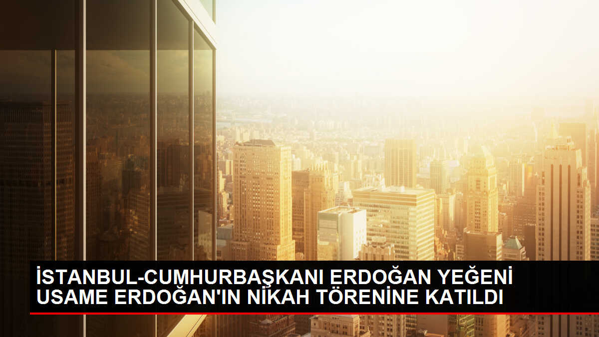 Cumhurbaşkanı Erdoğan yeğeni Usame Erdoğan'ın nikah törenine katıldı