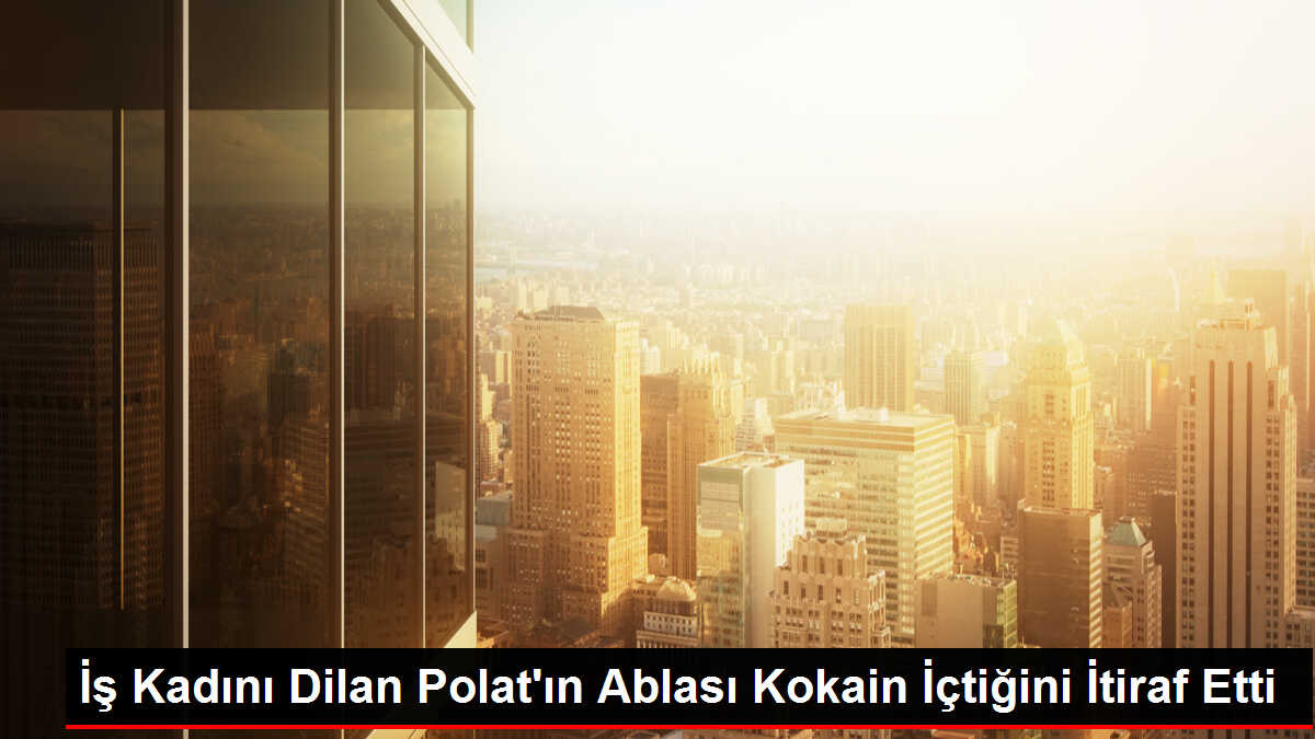 İş Kadını Dilan Polat'ın Ablası Kokain İçtiğini İtiraf Etti