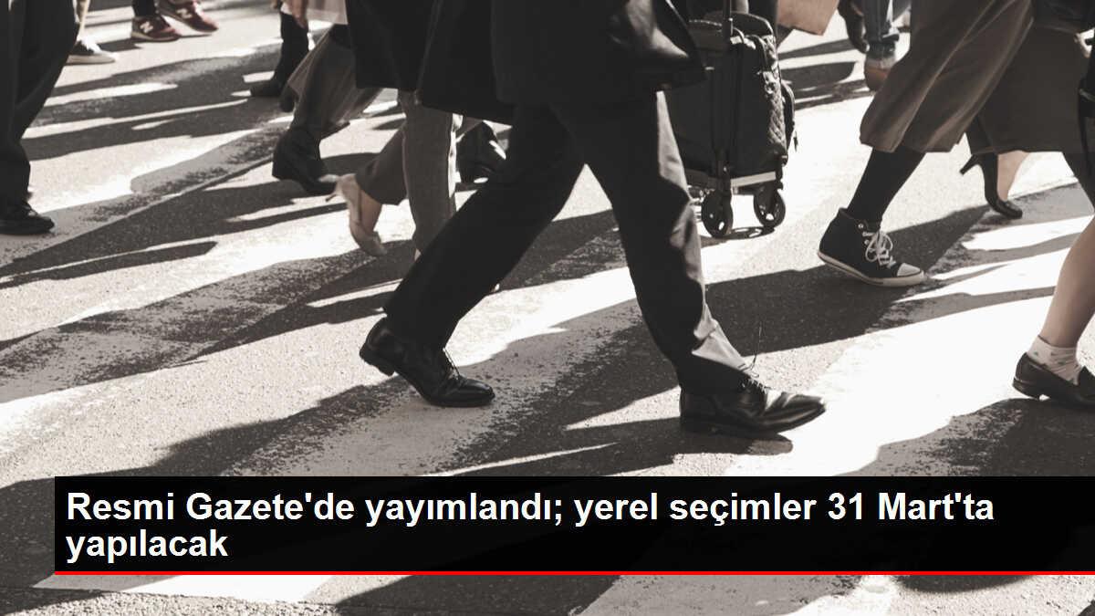 Karar Resmi Gazete'de Yayımlandı! Yerel Seçimler 31 Mart 2024 Pazar ...