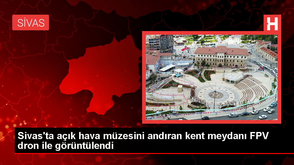 Sivas'ın tarihi kent meydanı FPV dron ile görüntülendi