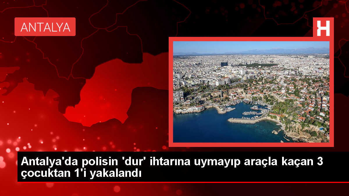 Antalya'da polisin 'dur' ihtarına uymayıp kaçan çocuklardan biri yakalandı