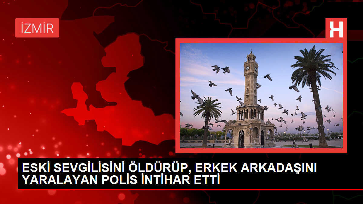 İzmir'de Polis Memuru Eski Sevgilisini Öldürdü, Sonra İntihar Etti