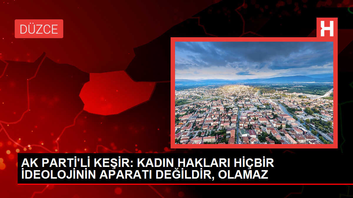 AK Parti'li Keşir: 'Kadın hakları hiçbir ideolojinin aparatı değildir, olamaz'