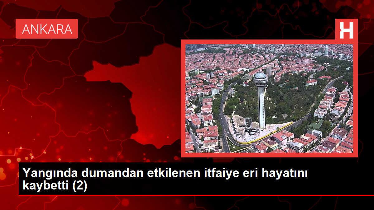 Ankara'da Yangında İtfaiye Erleri Dumandan Etkilendi, 1 Kişi Hayatını Kaybetti