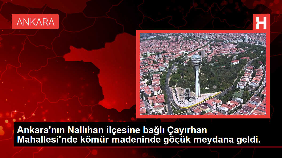 Ankara'nın Nallıhan ilçesine bağlı Çayırhan Mahallesi'nde kömür madeninde göçük meydana geldi.