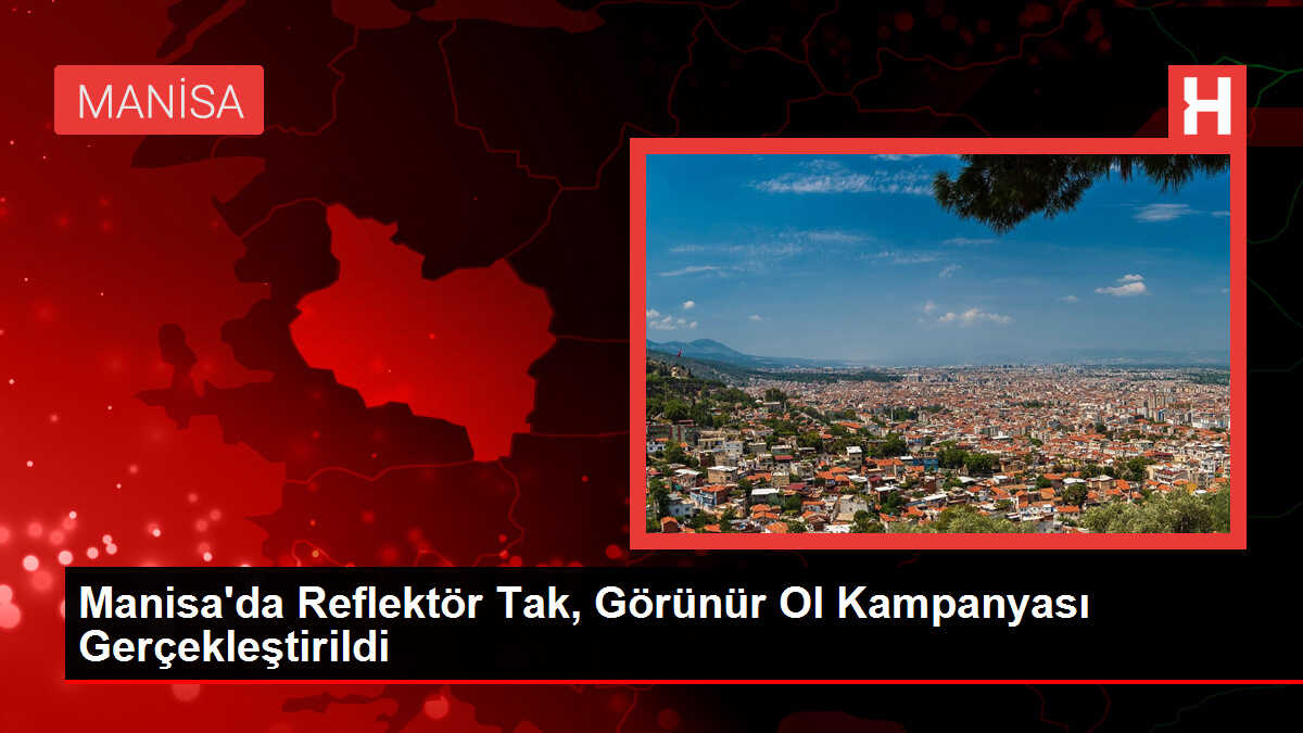 Manisa'da Reflektör Tak, Görünür Ol Kampanyası Gerçekleştirildi