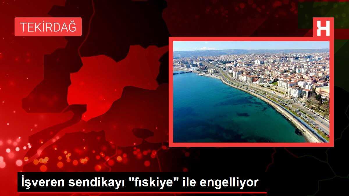 İşveren sendikayı 'fıskiye' ile engelliyor