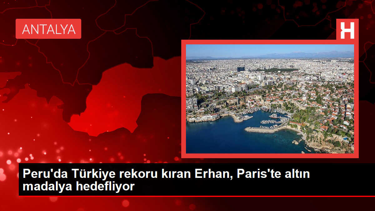 Peru'da Türkiye rekoru kıran Erhan, Paris'te altın madalya hedefliyor