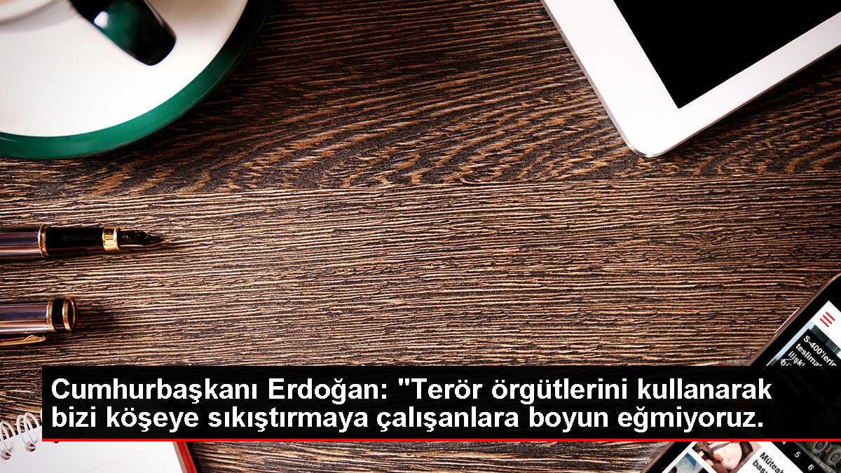 Cumhurbaşkanı Erdoğan: 'Terör örgütlerini kullanarak bizi köşeye sıkıştırmaya çalışanlara boyun eğmiyoruz.
