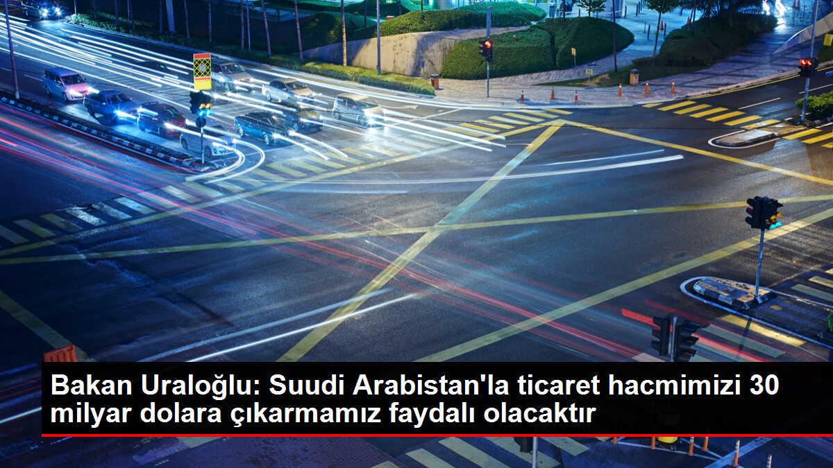 Türkiye ve Suudi Arabistan Ticaret Hacmini Artırmayı Hedefliyor