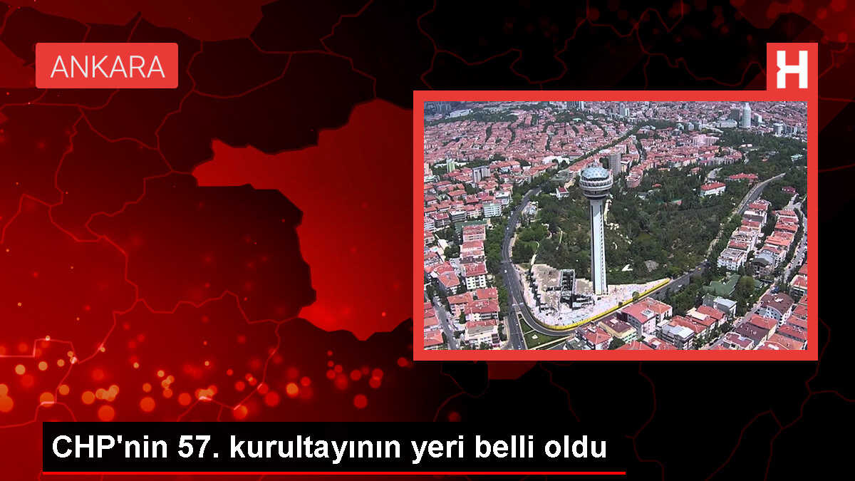 CHP'nin 38. Olağan Kurultayı Ankara'da yapılacak