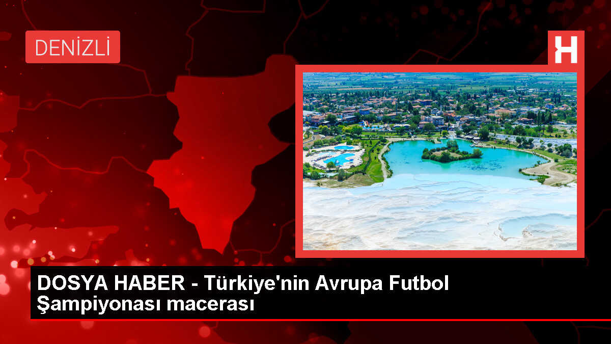 DOSYA HABER - Türkiye'nin Avrupa Futbol Şampiyonası macerası