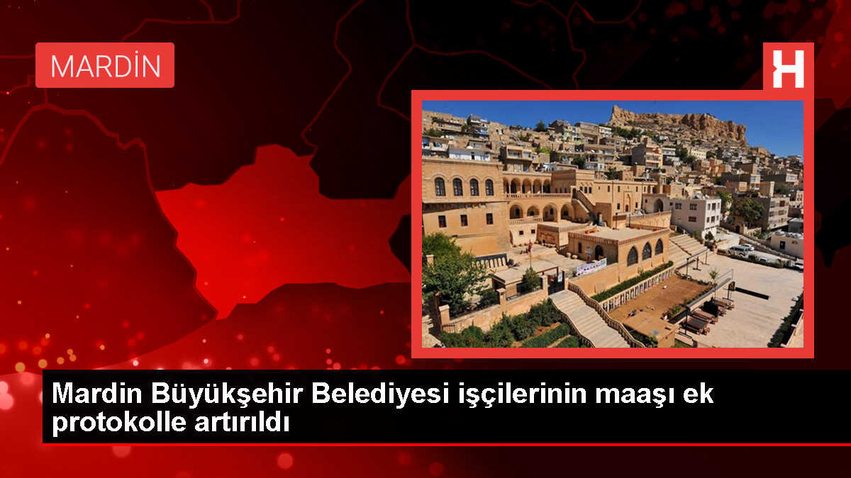 Mardin Büyükşehir Belediyesi işçilerinin maaşı ek protokolle artırıldı