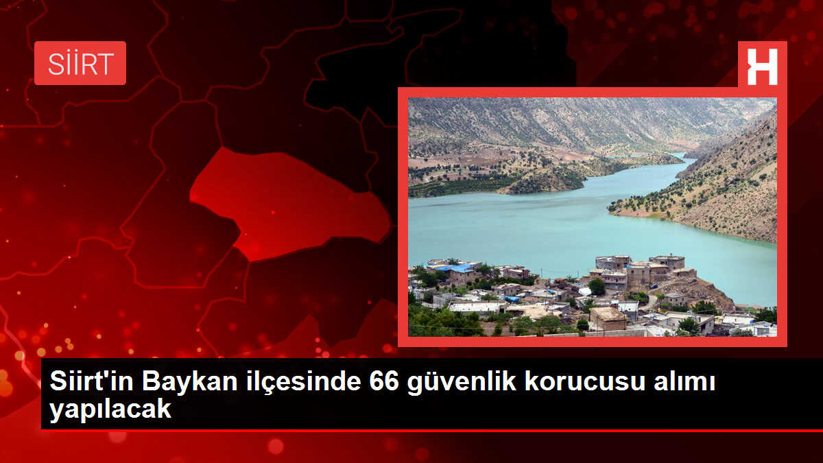 Siirt'in Baykan ilçesinde 66 güvenlik korucusu alımı yapılacak