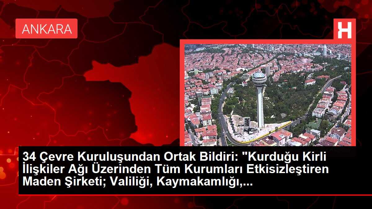34 Çevre Kuruluşundan Ortak Bildiri: 'Kurduğu Kirli İlişkiler Ağı Üzerinden Tüm Kurumları Etkisizleştiren Maden Şirketi; Valiliği, Kaymakamlığı,...