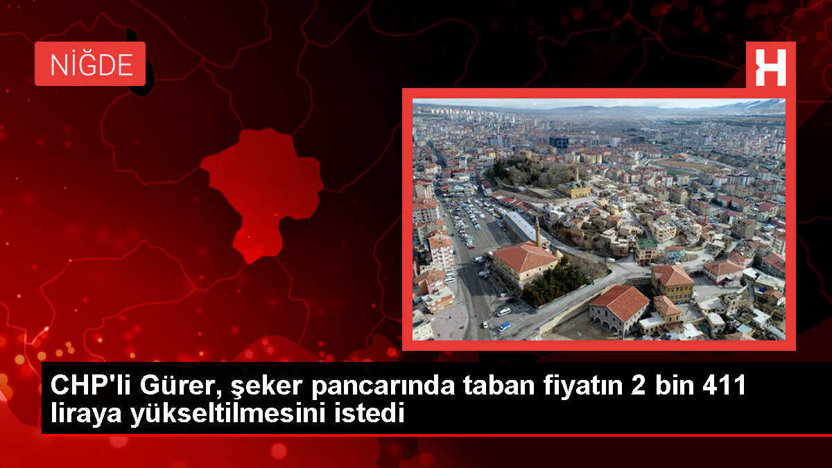 CHP Milletvekili Gürer, Şeker Pancarı Taban Fiyatının Yükseltilmesini Talep Etti