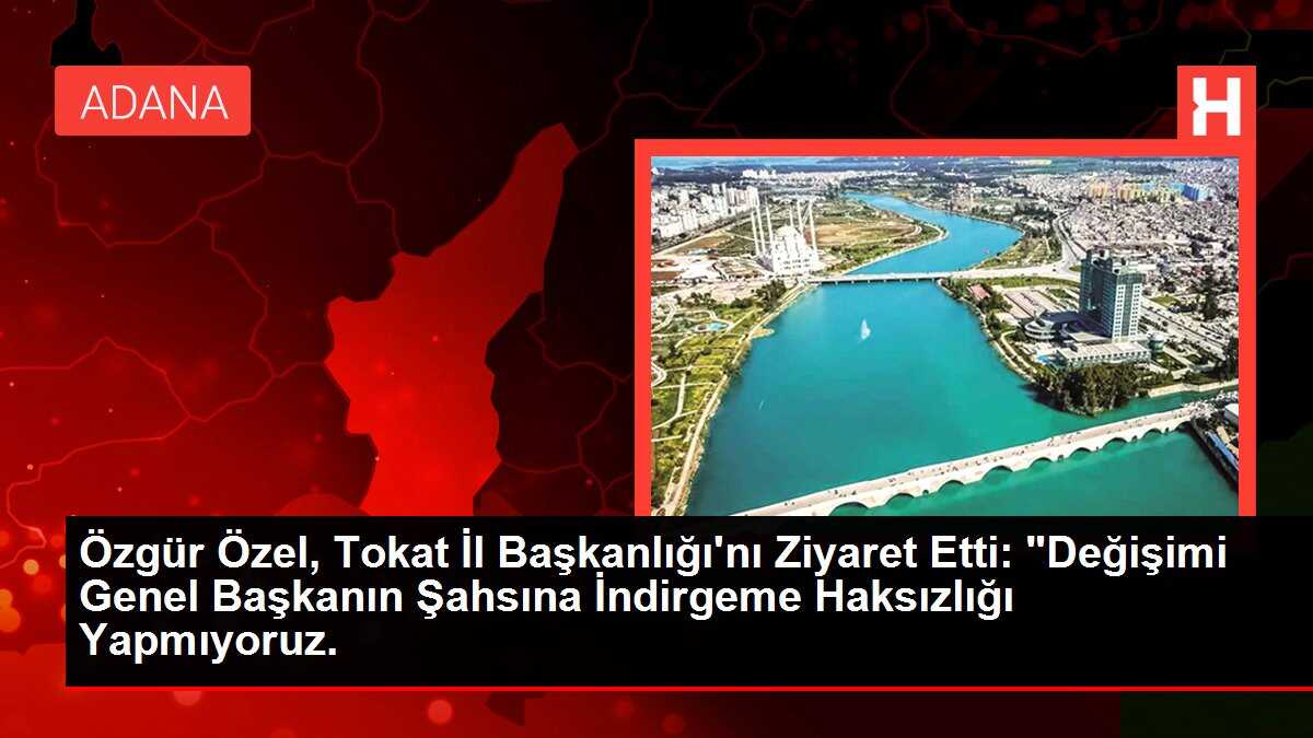 Özgür Özel, Tokat İl Başkanlığı'nı Ziyaret Etti: 'Değişimi Genel Başkanın Şahsına İndirgeme Haksızlığı Yapmıyoruz.