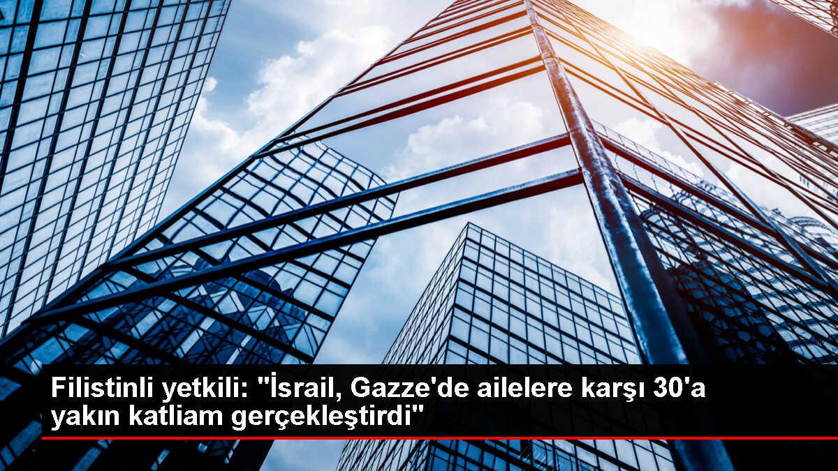 Filistinli yetkili: 'İsrail, Gazze'de ailelere karşı 30'a yakın katliam gerçekleştirdi'