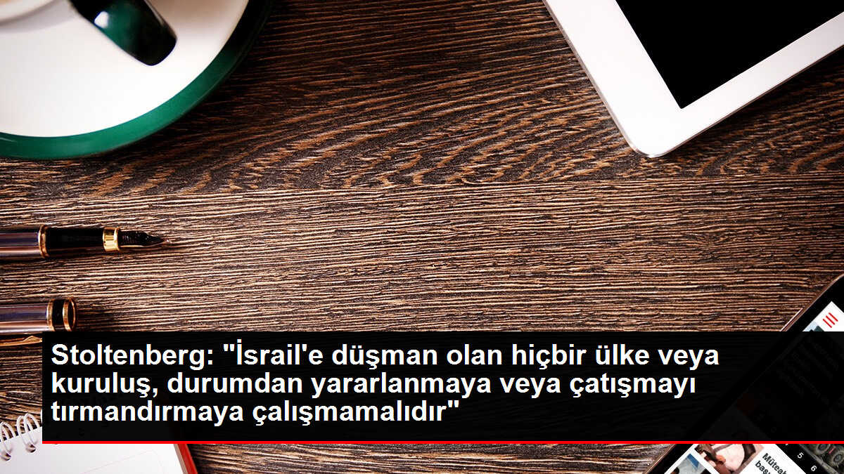 Stoltenberg: 'İsrail'e düşman olan hiçbir ülke veya kuruluş, durumdan yararlanmaya veya çatışmayı tırmandırmaya çalışmamalıdır'NATO müttefiklerinden...