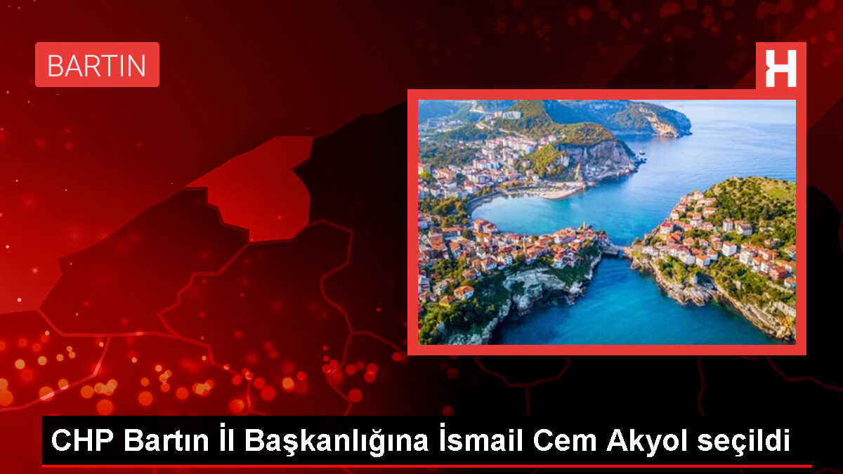 CHP Bartın İl Başkanlığına İsmail Cem Akyol Seçildi