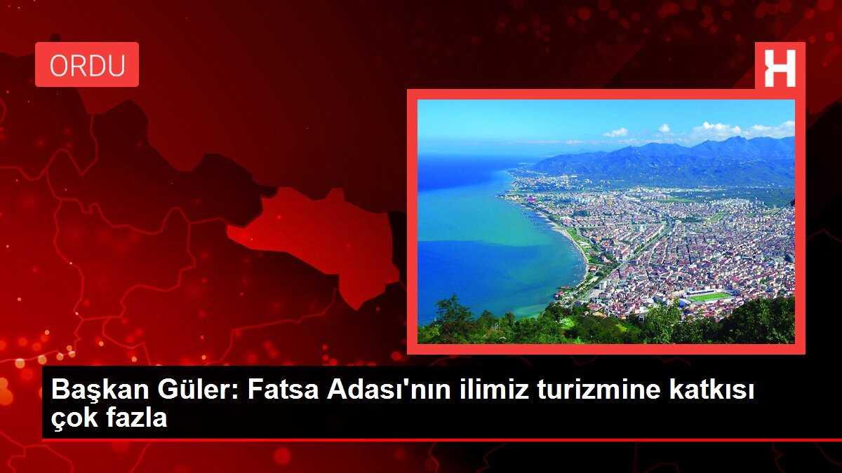 Başkan Güler: Fatsa Adası'nın ilimiz turizmine katkısı çok fazla