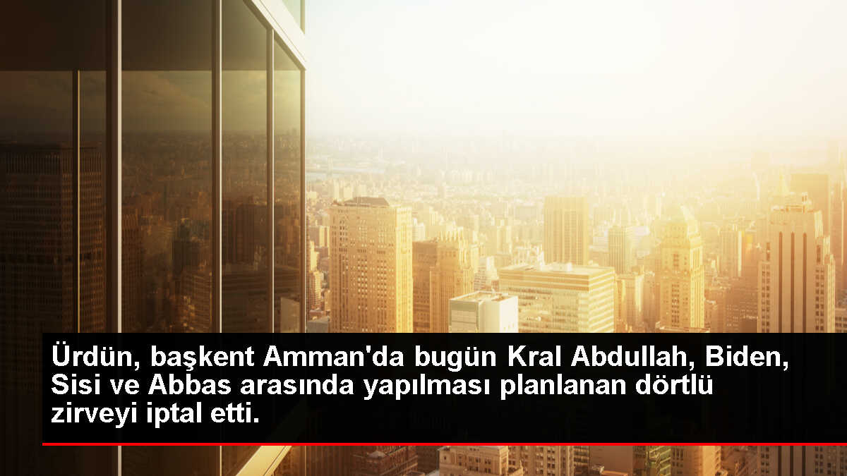 Ürdün, başkent Amman'da bugün Kral Abdullah, Biden, Sisi ve Abbas arasında yapılması planlanan dörtlü zirveyi iptal etti.