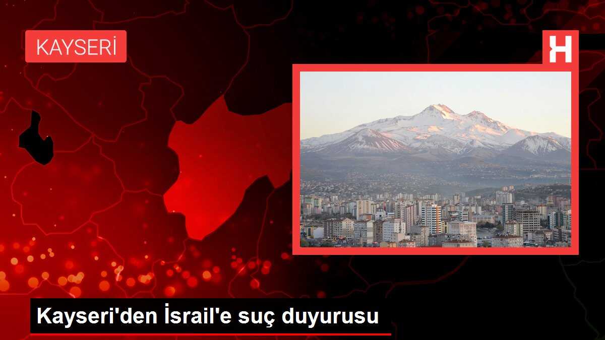 Kayseri'den İsrail'e suç duyurusu