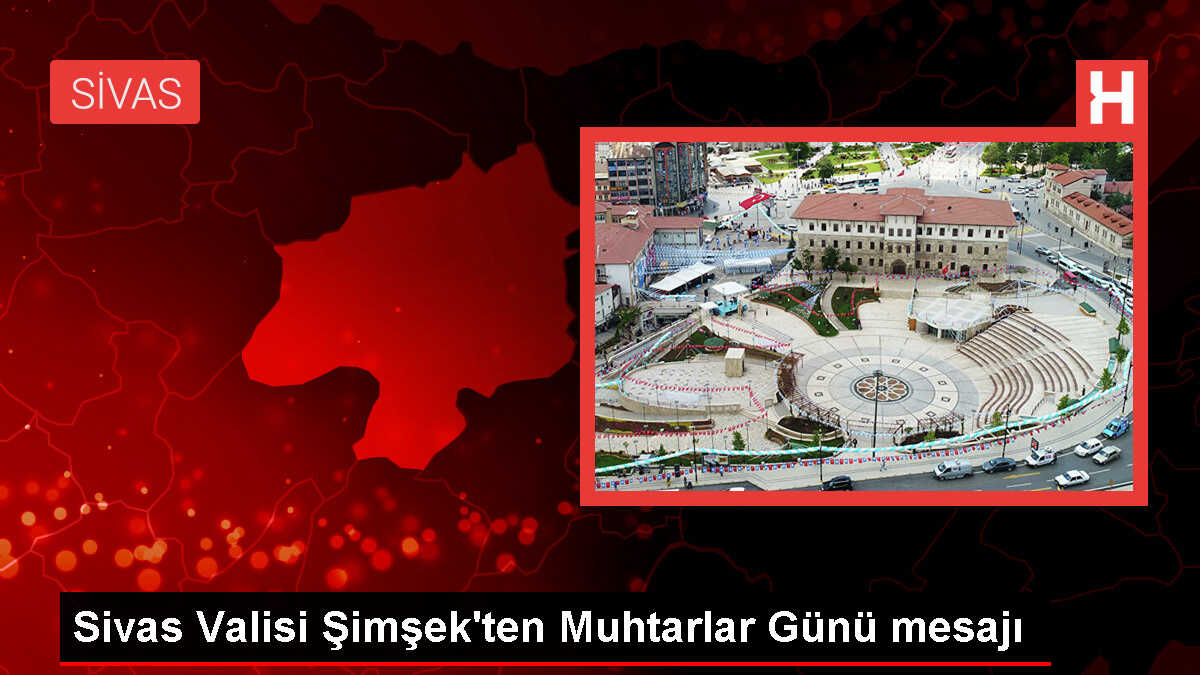 Sivas Valisi Yılmaz Şimşek'ten Muhtarlar Günü Mesajı