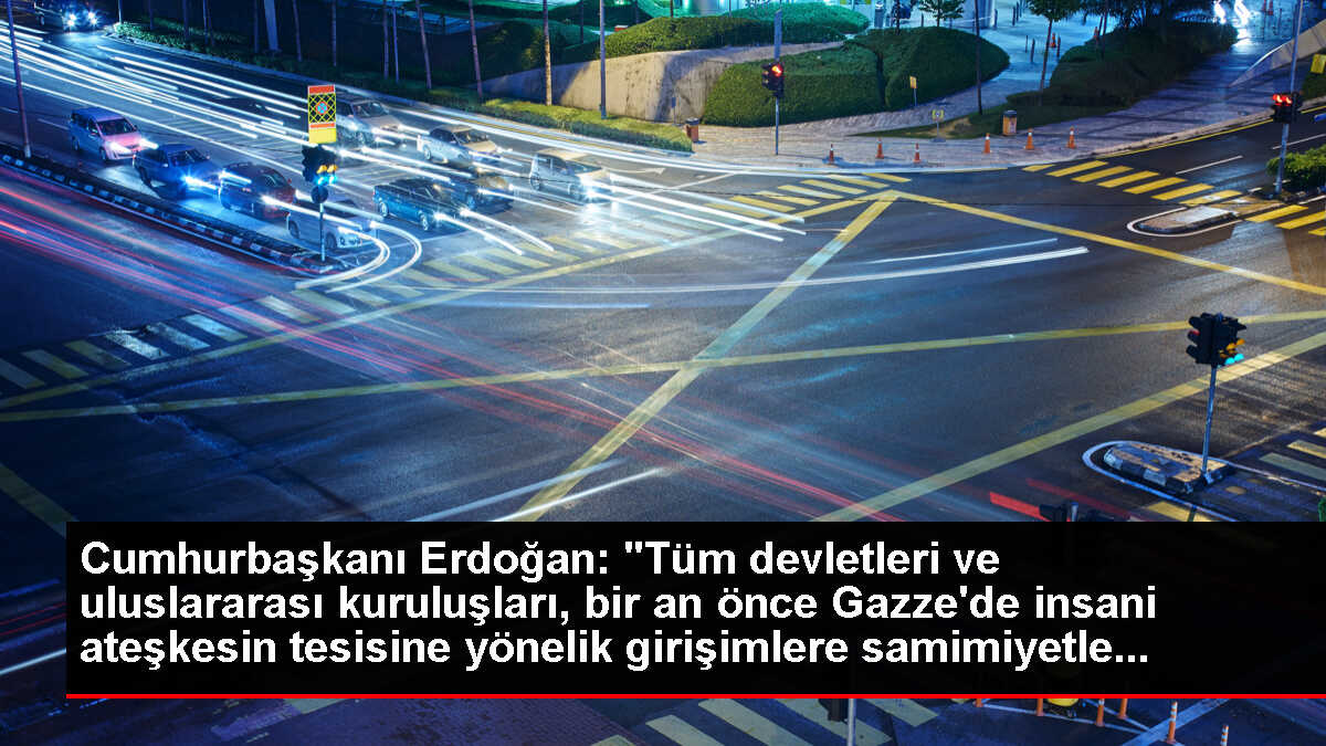 Cumhurbaşkanı Erdoğan: 'Tüm devletleri ve uluslararası kuruluşları, bir an önce Gazze'de insani ateşkesin tesisine yönelik girişimlere samimiyetle...