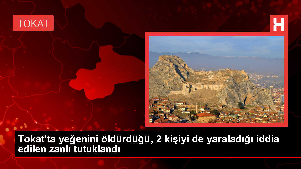 Tokat'ta yeğenini öldüren zanlı tutuklandı