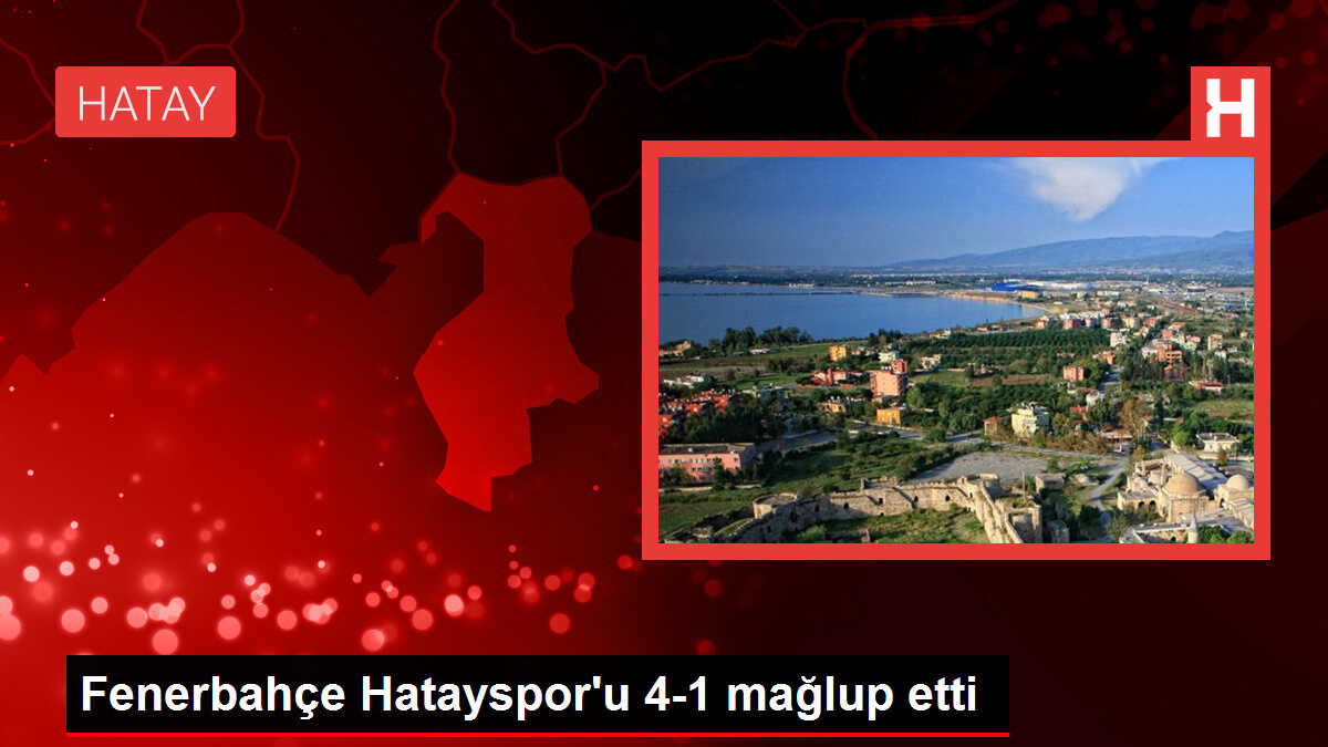 Fenerbahçe Hatayspor'u 4-1 mağlup etti
