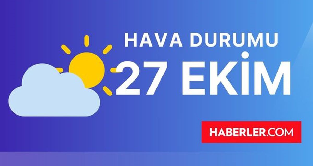 27 EKİM (YARIN) HAVA DURUMU | İstanbul, İzmir, Ankara, Adana, Antalya, Hatay haftalık, 5 günlük hava durumu! Yarın hava durumu ne, kaç derece?