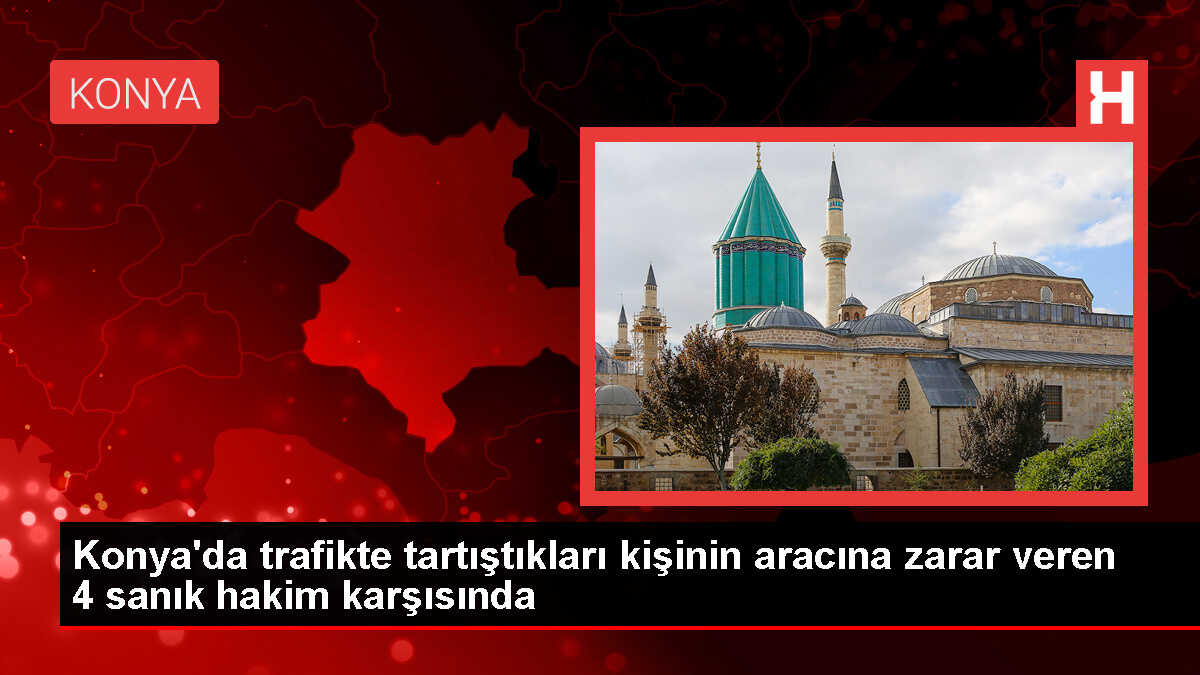 Konya'da yol verme meselesinden tartıştıkları sürücünün aracına zarar verdikleri öne sürülen 4 sanığın yargılanması başladı
