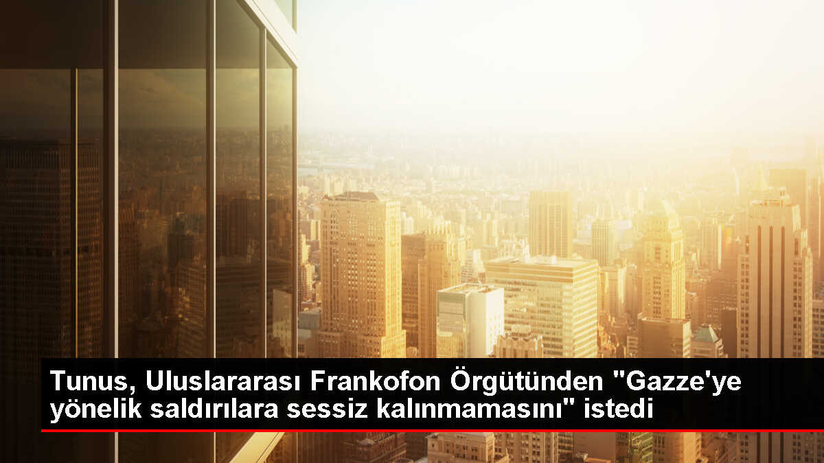 Tunus, Uluslararası Frankofon Örgütünden Gazze'ye sessiz kalınmamasını istedi