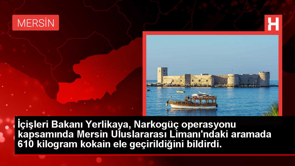 Bakan Yerlikaya duyurdu: 'Mersin Limanı'nda muz kolileri içerisinde gizlenmiş 610 kilogram kokain ele geçirildi'