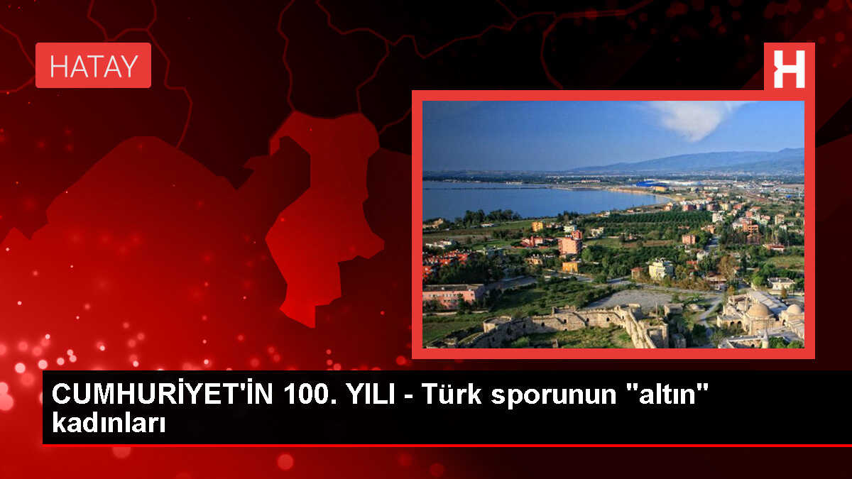 CUMHURİYET'İN 100. YILI - Türk sporunun 'altın' kadınları