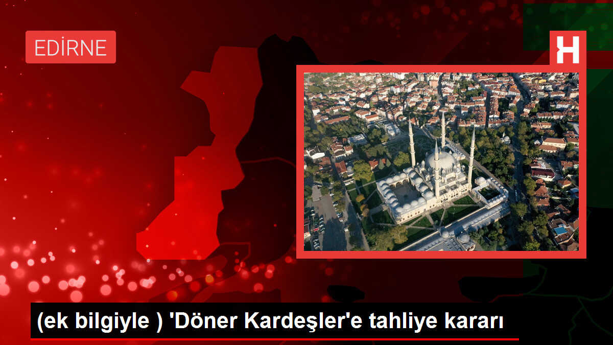 Döner Kardeşler'in Hapis Cezalarının Bir Kısmı Bozuldu