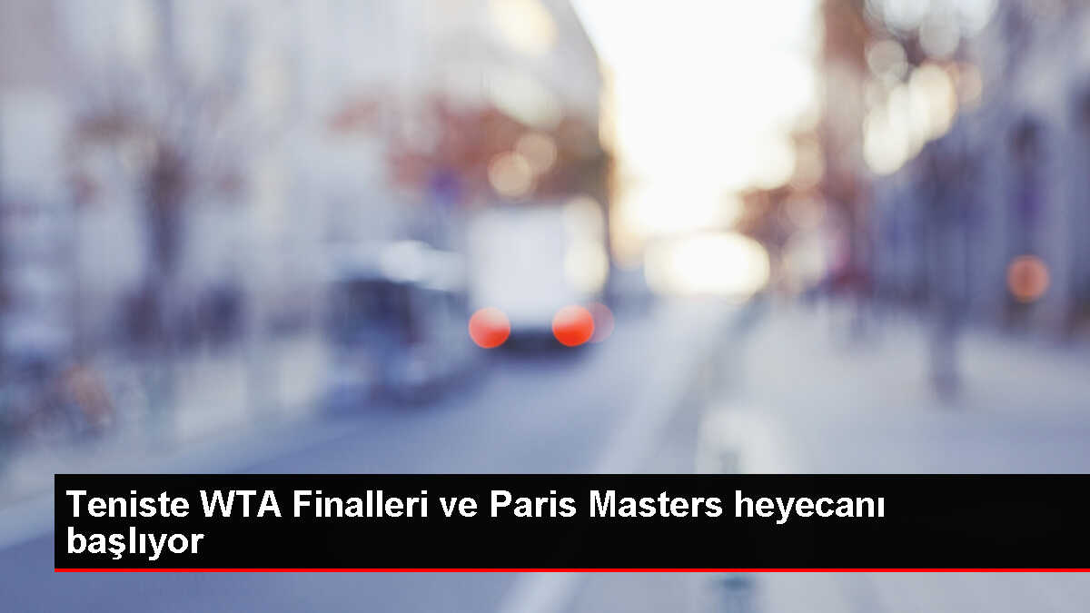 WTA Finalleri ve Paris Masters Başlıyor