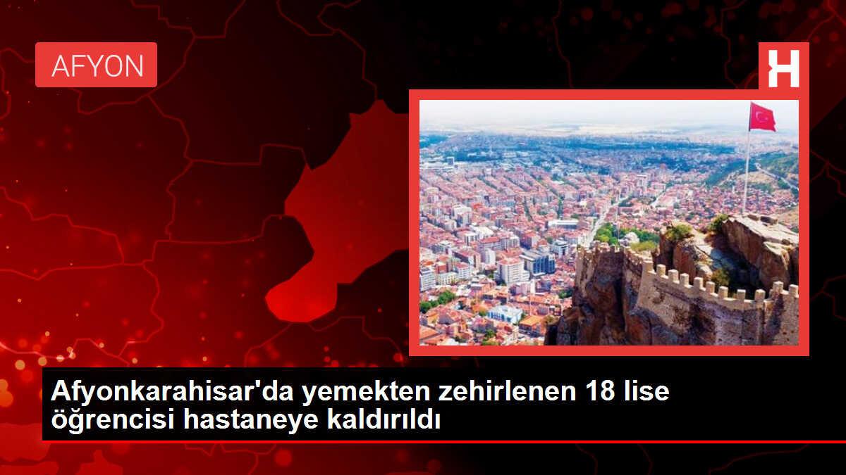 Afyonkarahisar'da yemekten zehirlenen 18 lise öğrencisi hastaneye kaldırıldı