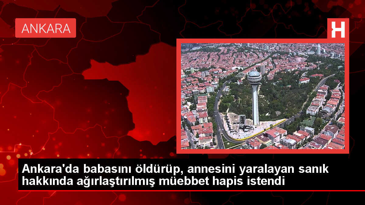 Başkentte babasını bıçaklayarak öldüren sanık hakkında iddianame hazırlandı