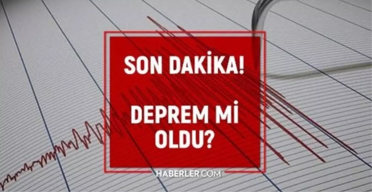 Az Nce Nerede Deprem Oldu En Son Deprem Ne Zaman Nerede Oldu U An Deprem Mi Oldu Haberler