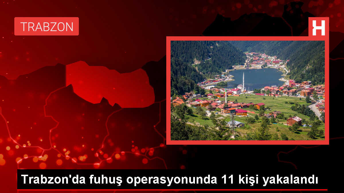 Trabzon'da düzenlenen fuhuş operasyonunda 11 kişi gözaltına alındı