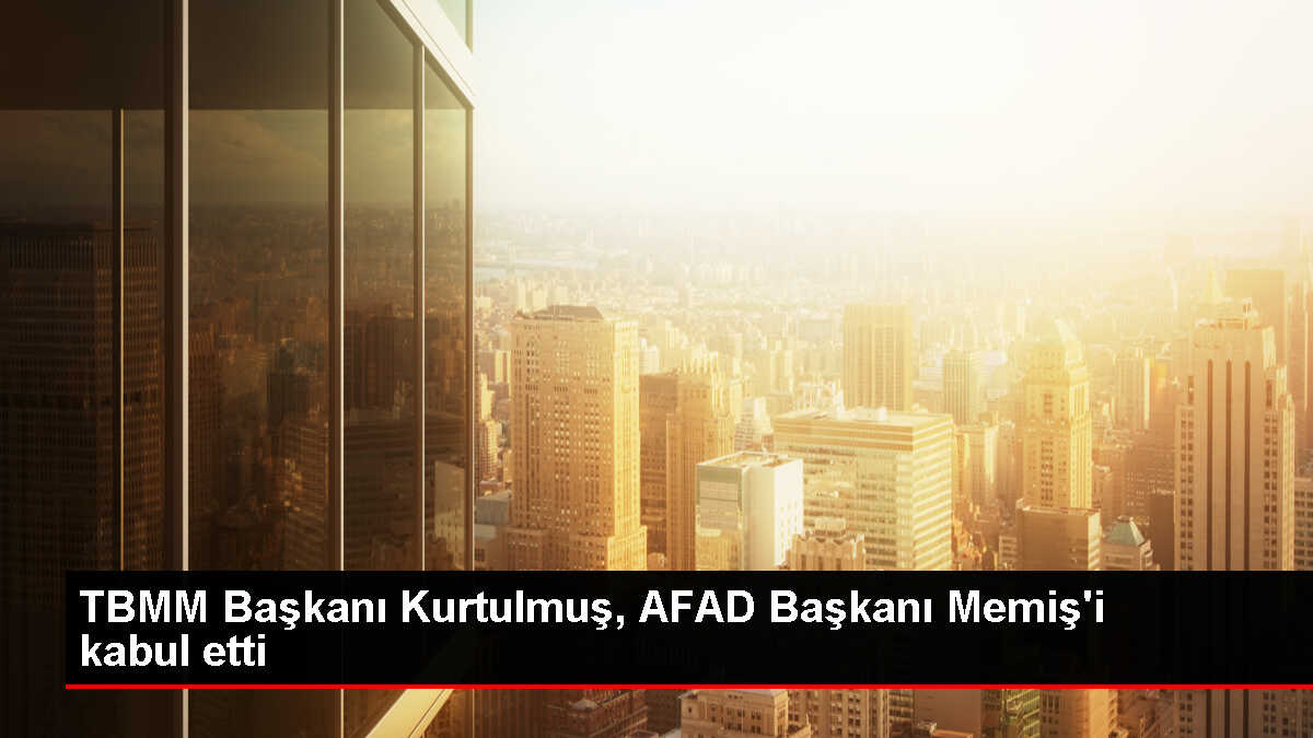 TBMM Başkanı Kurtulmuş, AFAD Başkanı Memiş'i kabul etti