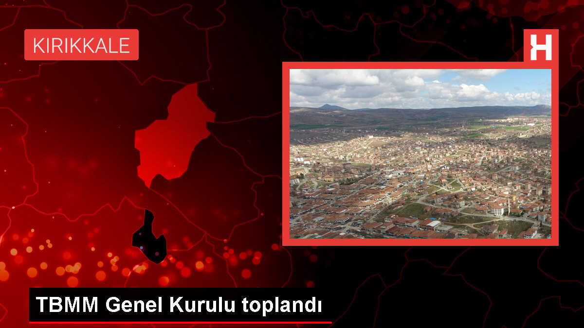 TBMM Genel Kurulu toplandı