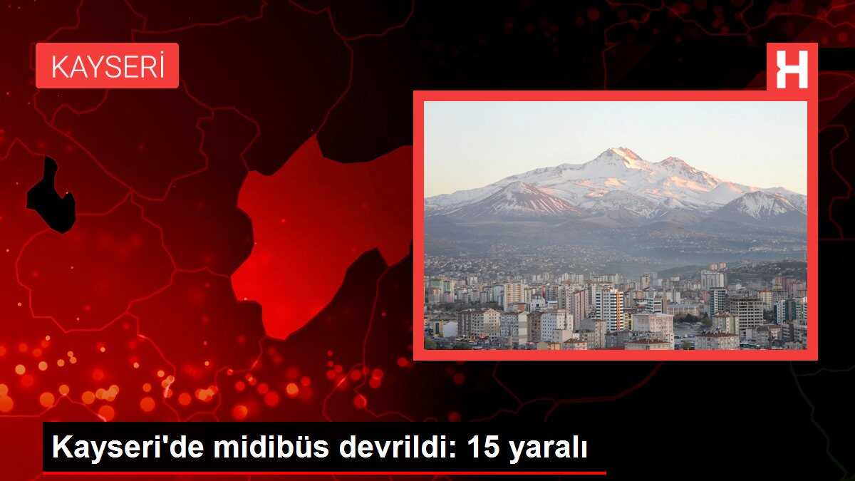 Kayseri'de midibüs devrildi: 15 yaralı
