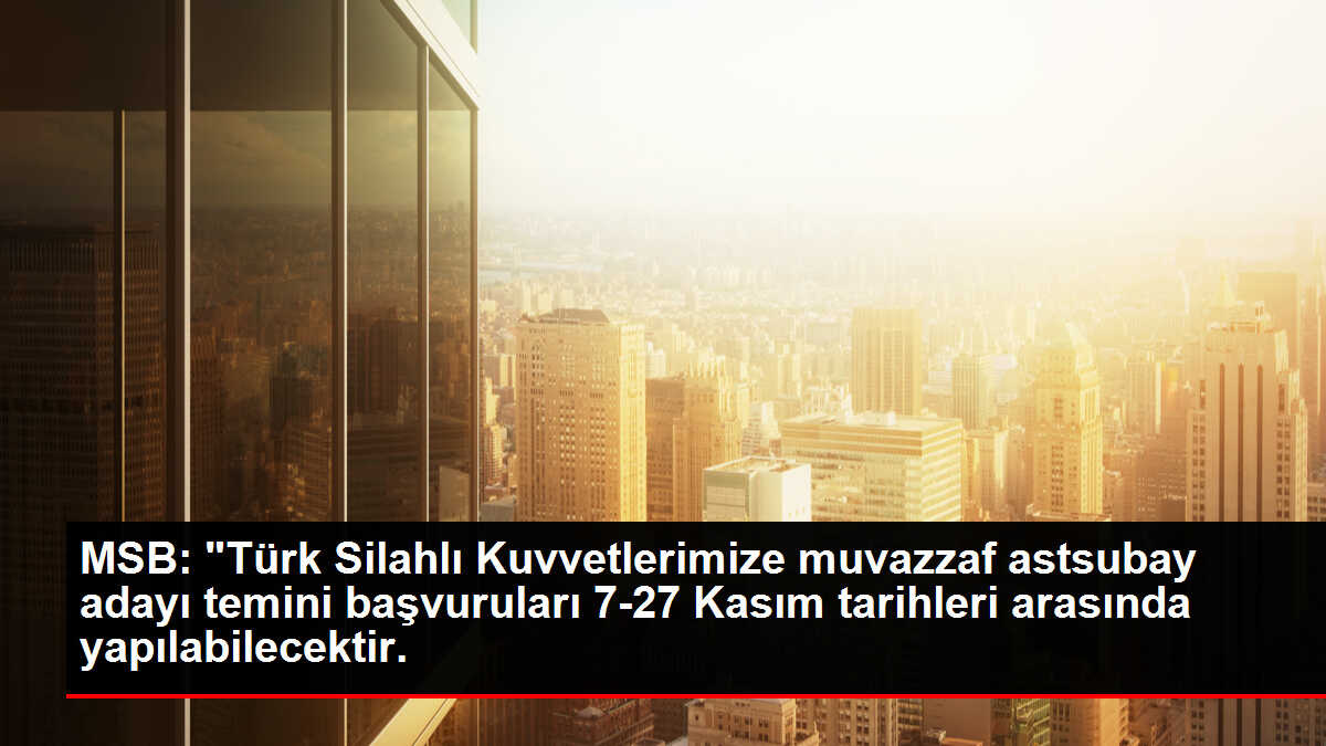 MSB: 'Türk Silahlı Kuvvetlerimize muvazzaf astsubay adayı temini başvuruları 7-27 Kasım tarihleri arasında yapılabilecektir.