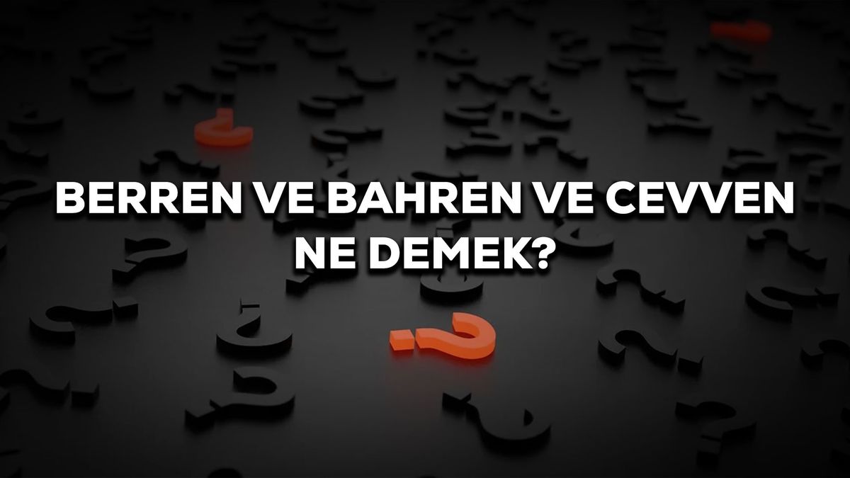 Berren ve Bahren ve Cevven ne demek? Berren, bahren, cevven nedir, kelime anlamı ne?
