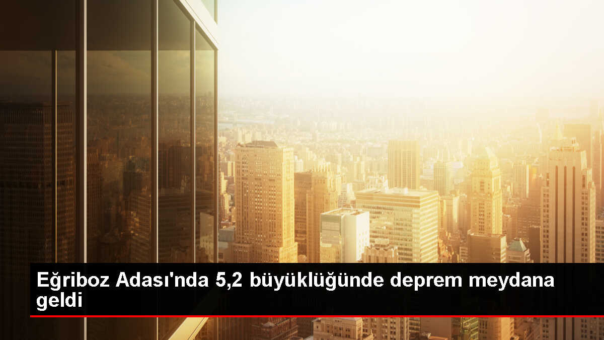 Ege Denizi'nde 5,2 Büyüklüğünde Deprem Meydana Geldi