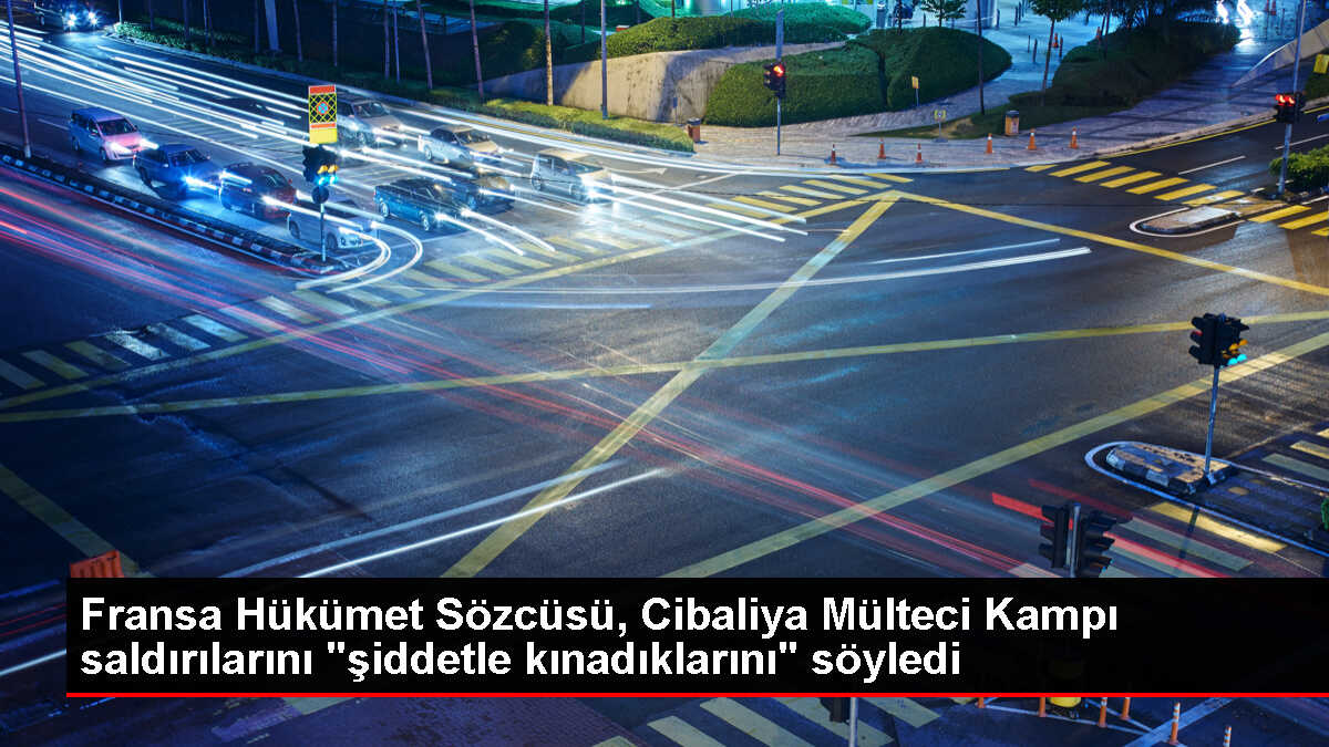 Fransa Hükümet Sözcüsü, Cibaliya Mülteci Kampı saldırılarını 'şiddetle kınadıklarını' söyledi