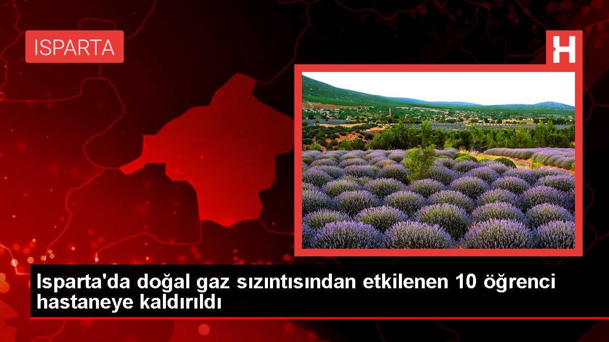 Isparta'da doğal gaz kaçağından etkilenen 10 lise öğrencisi hastaneye kaldırıldı